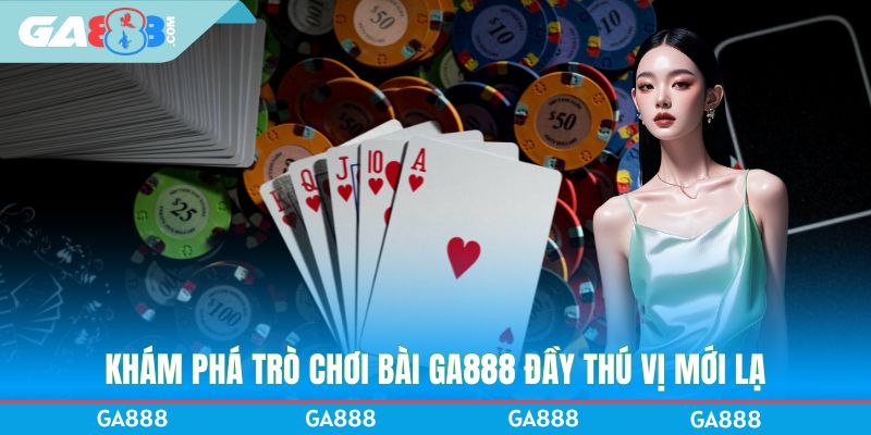 Khám phá trò chơi bài GA888 đầy thú vị mới lạ