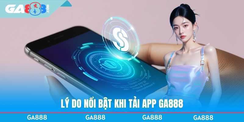 Lý do nổi bật khi tải app GA888