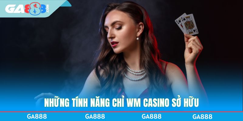 Những tính năng chỉ WM Casin sở hữu